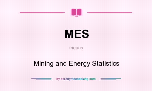 What does MES mean? It stands for Mining and Energy Statistics