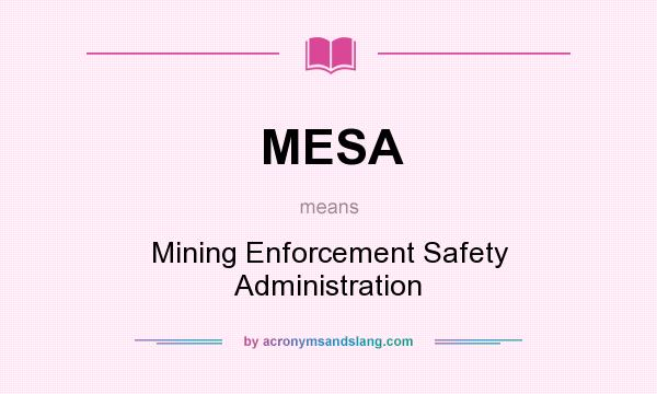 What does MESA mean? It stands for Mining Enforcement Safety Administration