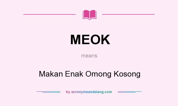 What does MEOK mean? It stands for Makan Enak Omong Kosong