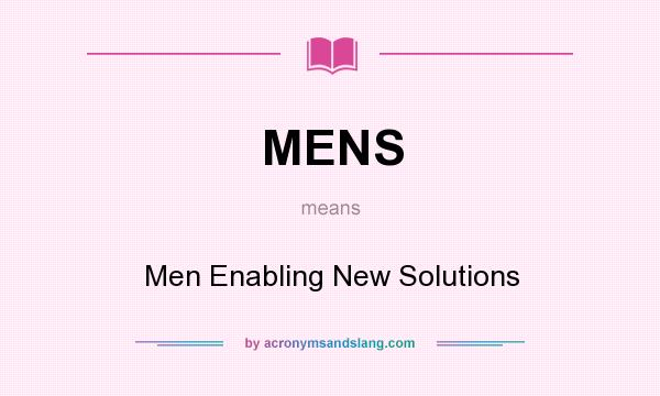 What does MENS mean? It stands for Men Enabling New Solutions