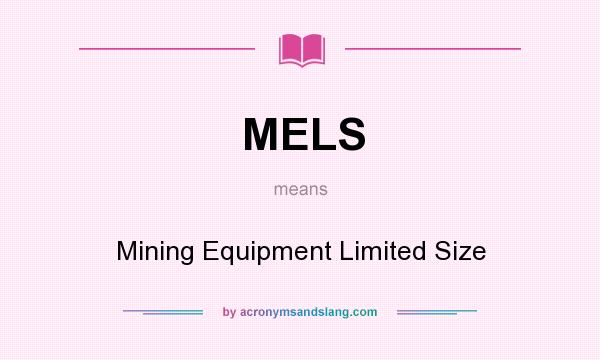 What does MELS mean? It stands for Mining Equipment Limited Size