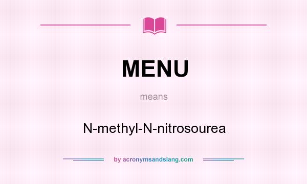 What does MENU mean? It stands for N-methyl-N-nitrosourea