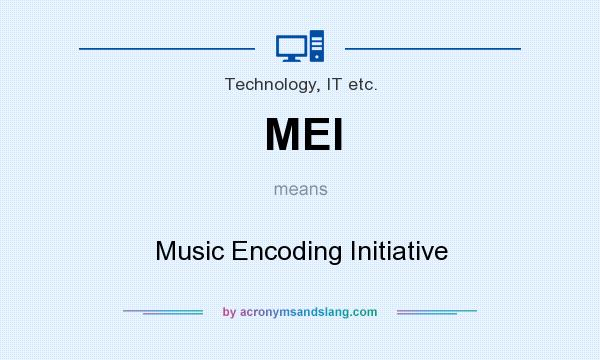 What does MEI mean? It stands for Music Encoding Initiative