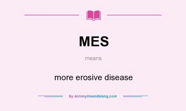 What does MES mean? It stands for more erosive disease