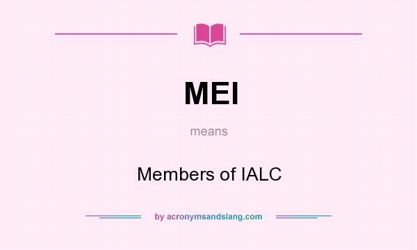 What does MEI mean? It stands for Members of IALC