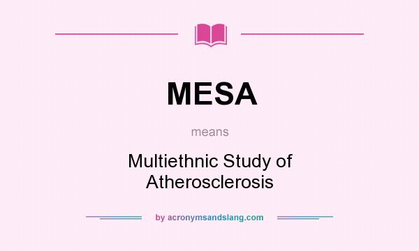 What does MESA mean? It stands for Multiethnic Study of Atherosclerosis