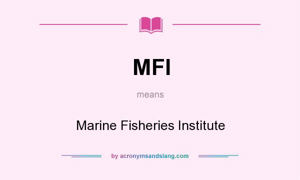 What does MFI mean? It stands for Marine Fisheries Institute