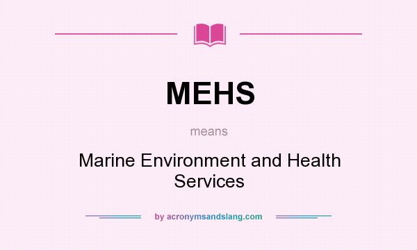 What does MEHS mean? It stands for Marine Environment and Health Services