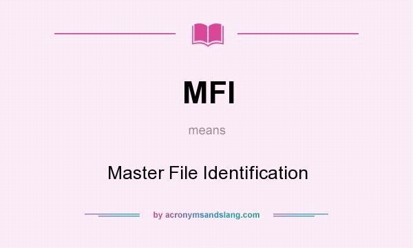 What does MFI mean? It stands for Master File Identification