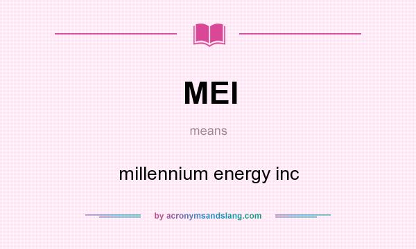 What does MEI mean? It stands for millennium energy inc