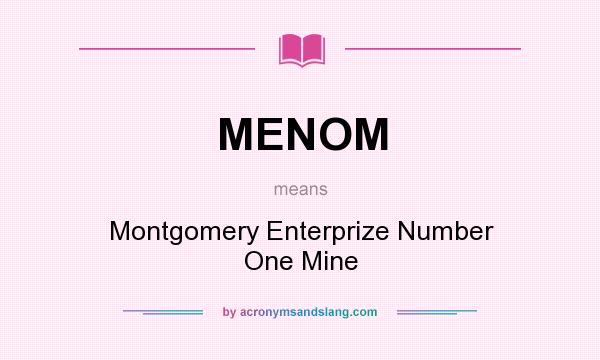 What does MENOM mean? It stands for Montgomery Enterprize Number One Mine