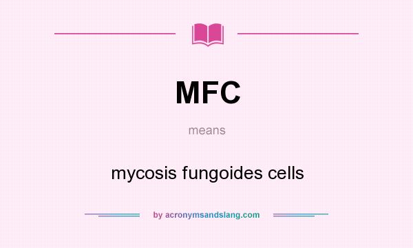 What does MFC mean? It stands for mycosis fungoides cells