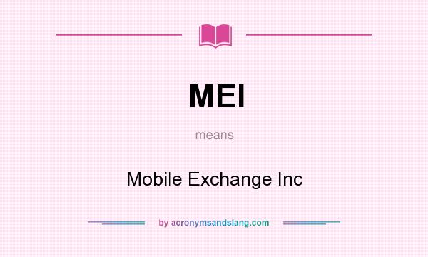 What does MEI mean? It stands for Mobile Exchange Inc