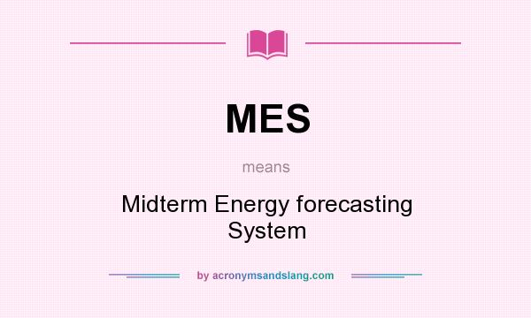 What does MES mean? It stands for Midterm Energy forecasting System