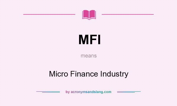 What does MFI mean? It stands for Micro Finance Industry