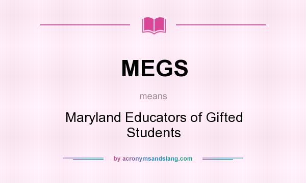 What does MEGS mean? It stands for Maryland Educators of Gifted Students