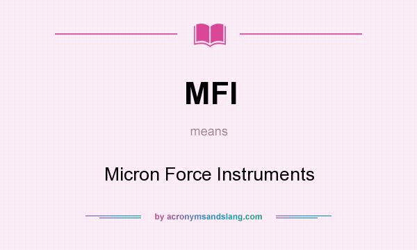 What does MFI mean? It stands for Micron Force Instruments