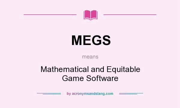 What does MEGS mean? It stands for Mathematical and Equitable Game Software
