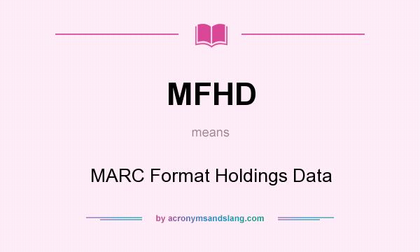 What does MFHD mean? It stands for MARC Format Holdings Data