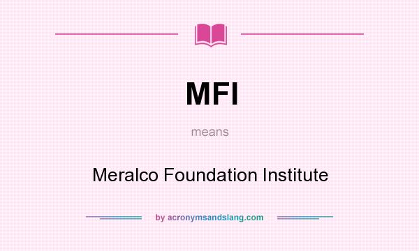 What does MFI mean? It stands for Meralco Foundation Institute