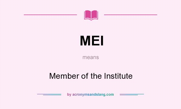 What does MEI mean? It stands for Member of the Institute