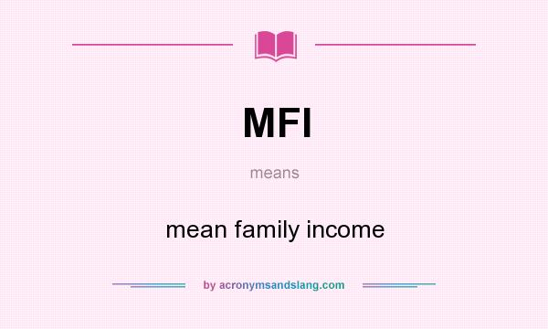 What does MFI mean? It stands for mean family income