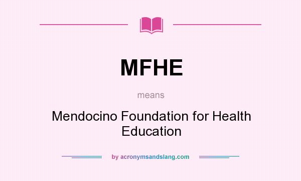 What does MFHE mean? It stands for Mendocino Foundation for Health Education