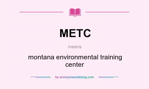 What does METC mean? It stands for montana environmental training center