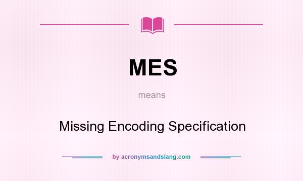 What does MES mean? It stands for Missing Encoding Specification