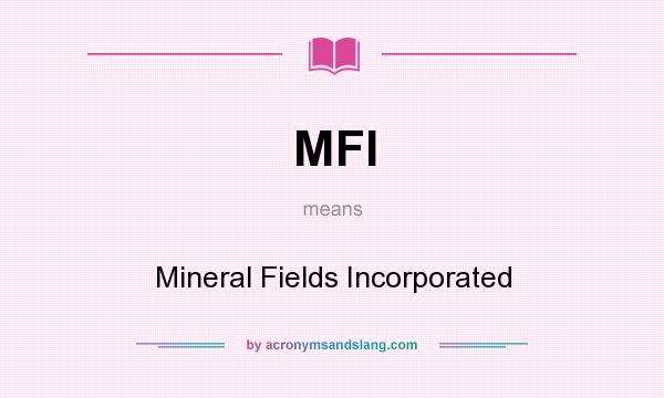 What does MFI mean? It stands for Mineral Fields Incorporated