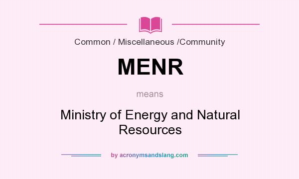 What does MENR mean? It stands for Ministry of Energy and Natural Resources