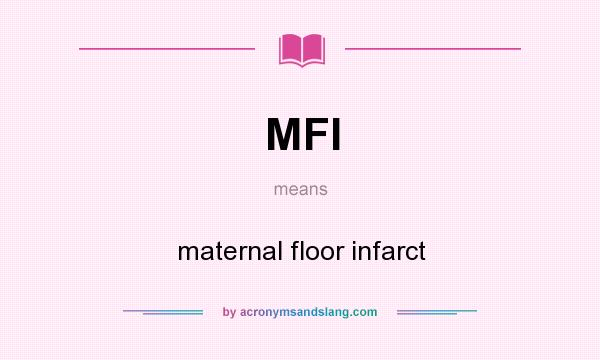 What does MFI mean? It stands for maternal floor infarct