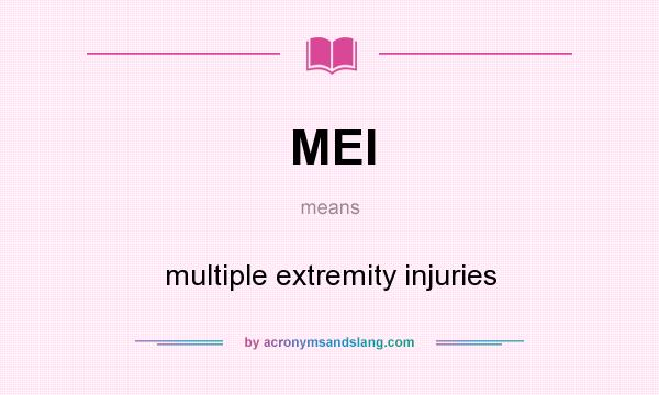 What does MEI mean? It stands for multiple extremity injuries