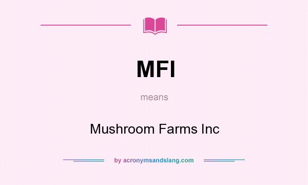 What does MFI mean? It stands for Mushroom Farms Inc