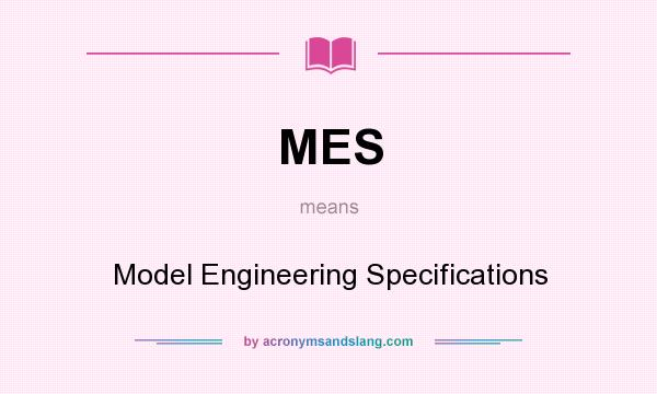 What does MES mean? It stands for Model Engineering Specifications
