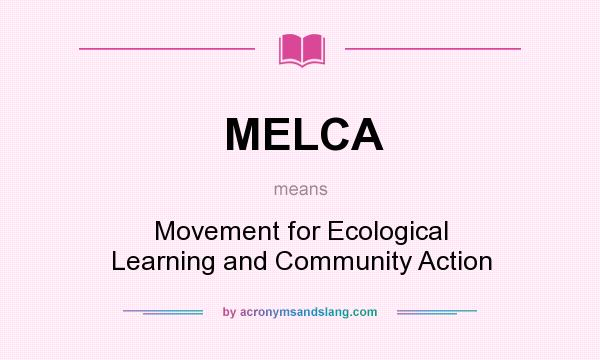 What does MELCA mean? It stands for Movement for Ecological Learning and Community Action