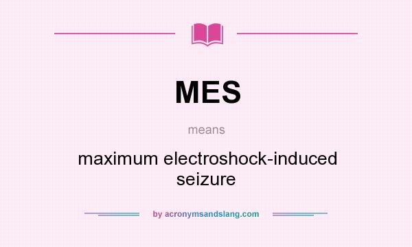 What does MES mean? It stands for maximum electroshock-induced seizure