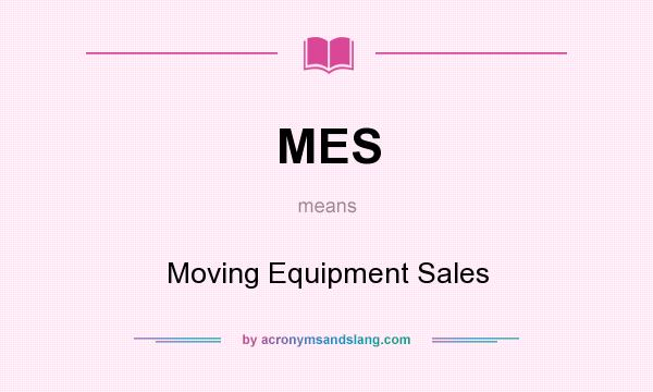 What does MES mean? It stands for Moving Equipment Sales