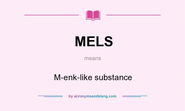 What does MELS mean? It stands for M-enk-like substance