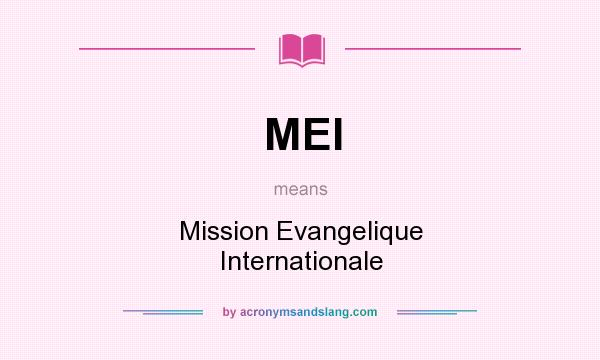 What does MEI mean? It stands for Mission Evangelique Internationale