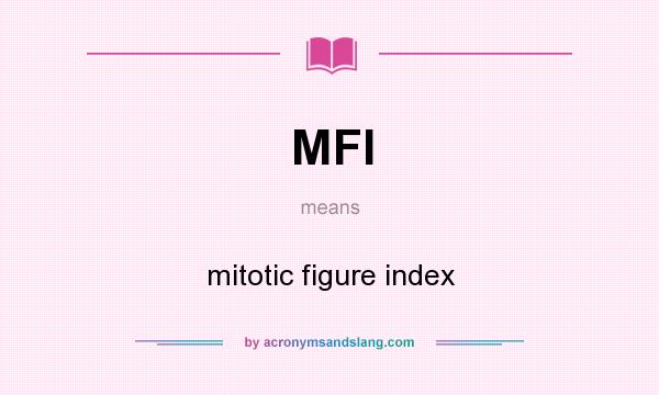 What does MFI mean? It stands for mitotic figure index