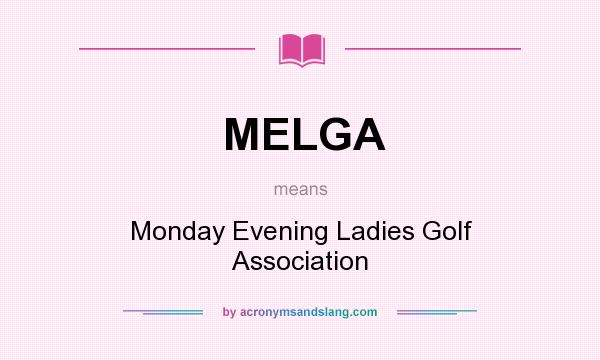 What does MELGA mean? It stands for Monday Evening Ladies Golf Association