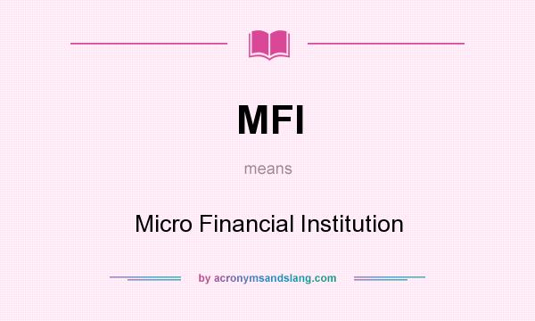 What does MFI mean? It stands for Micro Financial Institution