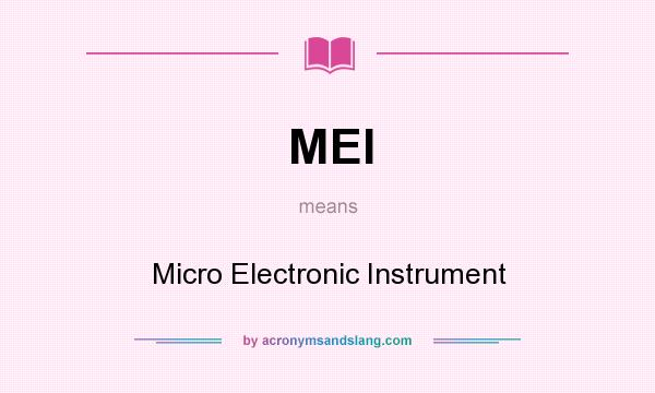 What does MEI mean? It stands for Micro Electronic Instrument