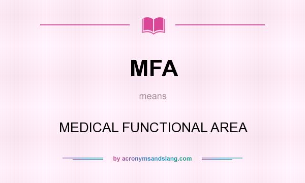 What does MFA mean? It stands for MEDICAL FUNCTIONAL AREA