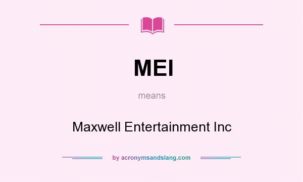 What does MEI mean? It stands for Maxwell Entertainment Inc