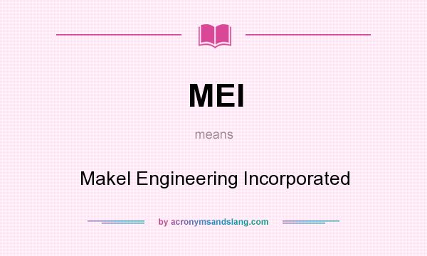 What does MEI mean? It stands for Makel Engineering Incorporated