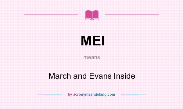 What does MEI mean? It stands for March and Evans Inside