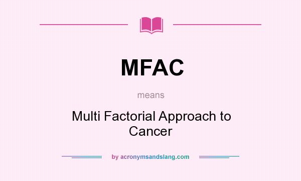 What does MFAC mean? It stands for Multi Factorial Approach to Cancer