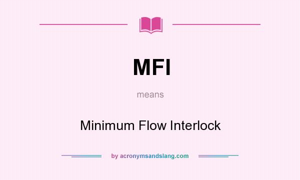 What does MFI mean? It stands for Minimum Flow Interlock